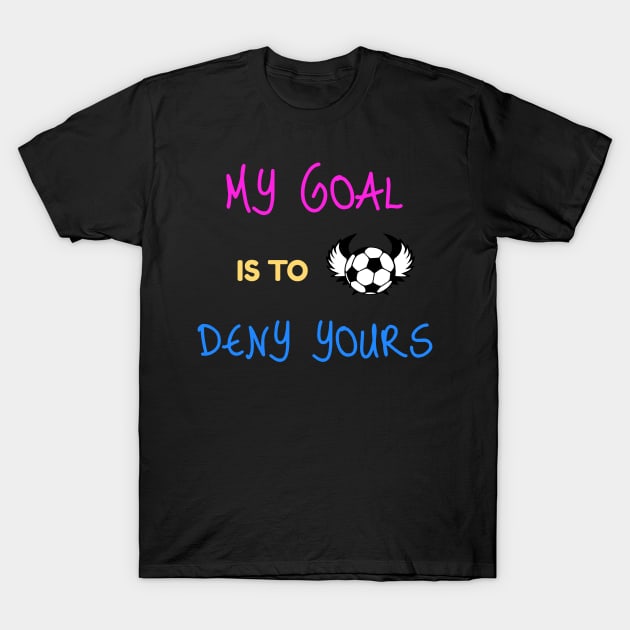 My Goal Is To Deny Yours Soccer Keeper T-Shirt by theperfectpresents